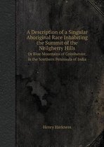 A Description of a Singular Aboriginal Race Inhabiting the Summit of the Neilgherry Hills or Blue Mountains of Coimbatoor, in the Southern Peninsula