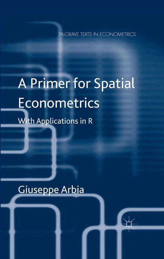 Palgrave Texts in Econometrics A Primer for Spatial Econometrics
