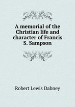 A memorial of the Christian life and character of Francis S. Sampson