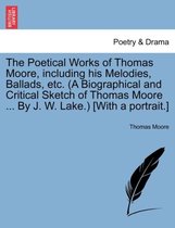 The Poetical Works of Thomas Moore, Including His Melodies, Ballads, Etc. (a Biographical and Critical Sketch of Thomas Moore ... by J. W. Lake.) [With a Portrait.]