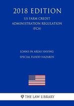 Loans in Areas Having Special Flood Hazards (Us Farm Credit Administration Regulation) (Fca) (2018 Edition)
