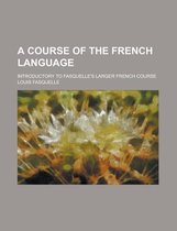 A Course of the French Language; Introductory to Fasquelle's Larger French Course