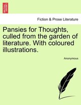 Pansies for Thoughts, Culled from the Garden of Literature. with Coloured Illustrations.