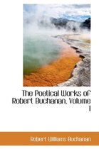 The Poetical Works of Robert Buchanan, Volume I