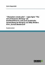 Characters create plot - Lajos Egris The Art of Dramatic Writing als Drehbuchtheorie und seine praktische Anwendung am Beispiel von Billy Wilders Film  Sunset Boulevard