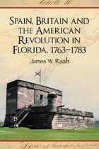 Spain, Britain and the American Revolution in Florida 1763-1783