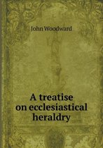 A treatise on ecclesiastical heraldry