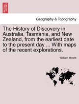 The History of Discovery in Australia, Tasmania, and New Zealand, from the Earliest Date to the Present Day ... with Maps of the Recent Explorations.