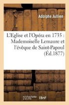 Histoire- L'Eglise Et l'Op�ra En 1735: Mademoiselle Lemaure Et l'�v�que de Saint-Papoul