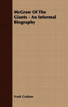 McGraw Of The Giants - An Informal Biography