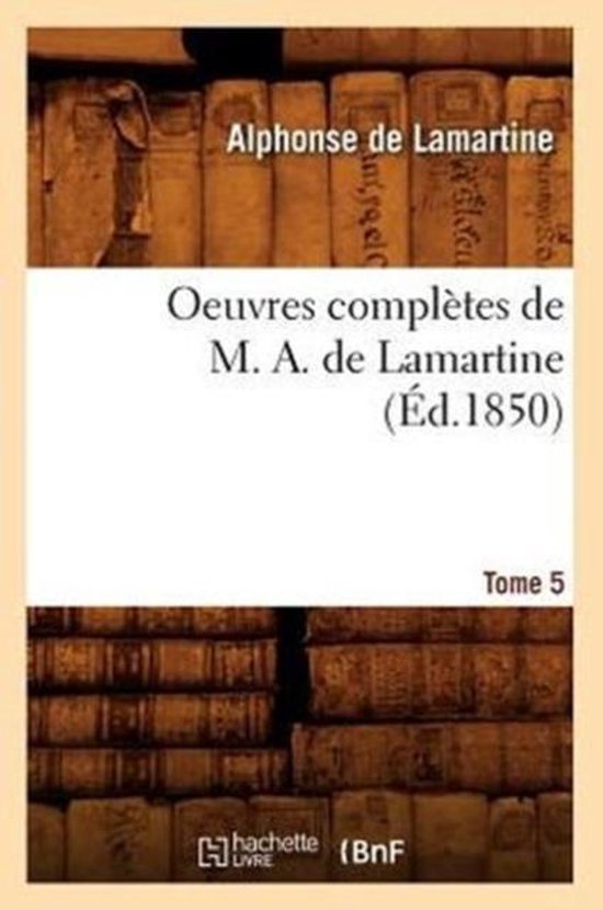 Litterature- Oeuvres Complètes de M. A. de Lamartine. Tome 5 (Éd.1850)