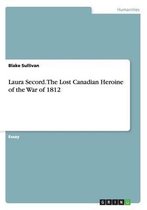 Laura Secord. The Lost Canadian Heroine of the War of 1812