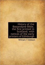 History of the Bassandyne Bible, the First Printed in Scotland; With Notices of the Early Printers O