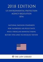 National Emission Standards for Hazardous Air Pollutants - Wool Fiberglass Manufacturing - Rotary Spin Lines Technology Review (Us Environmental Protection Agency Regulation) (Epa) (2018 Edit