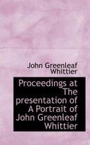 Proceedings at the Presentation of a Portrait of John Greenleaf Whittier