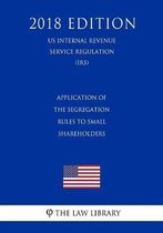 Application of the Segregation Rules to Small Shareholders (Us Internal Revenue Service Regulation) (Irs) (2018 Edition)