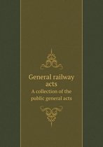 General railway acts A collection of the public general acts