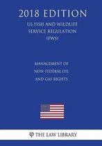 Management of Non-Federal Oil and Gas Rights (Us Fish and Wildlife Service Regulation) (Fws) (2018 Edition)