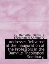 Addresses Delivered at the Inauguration of the Professors in the Danville Theological Seminary,