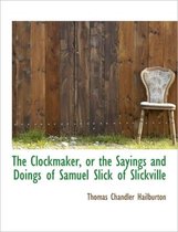The Clockmaker, or the Sayings and Doings of Samuel Slick of Slickville