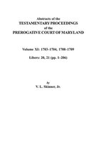 Abstracts of the Testamentary Proceedings of the Prerogative Court of Maryland. Volume XI