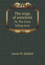 The reign of antichrist Or, The Great falling away