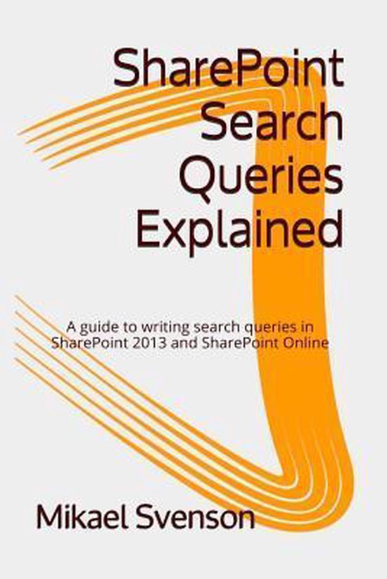 Sharepoint Search Queries Explained | 9781505887037 | Mikael Svenson ...