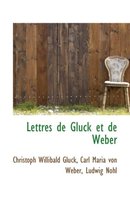 Lettres de Gluck Et de Weber