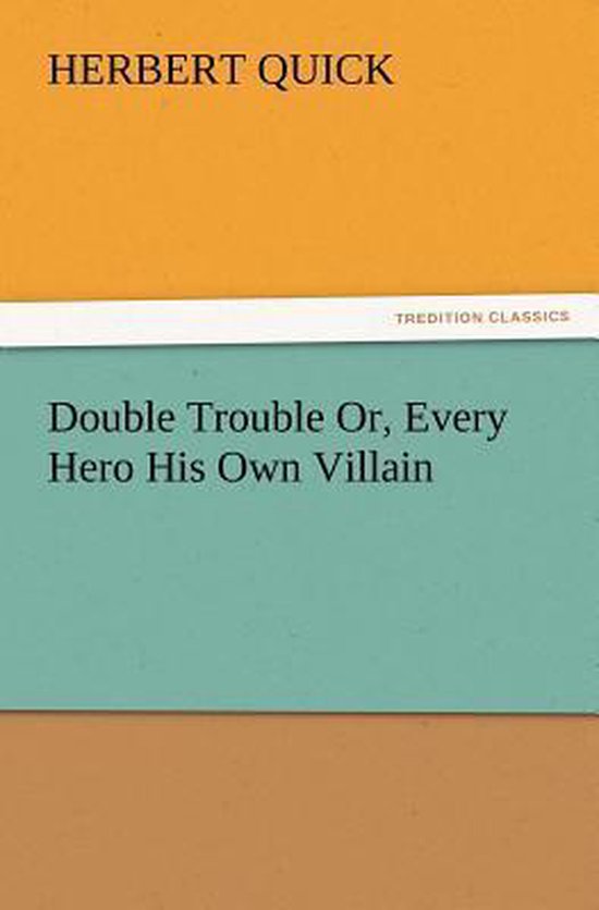 Hero Of His Own Opinion Chapter 1 Double Trouble Or, Every Hero His Own Villain, Herbert Quick