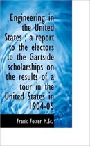 Engineering in the United States; A Report to the Electors to the Gartside Scholarships on the Resu