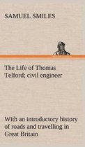 The Life of Thomas Telford; civil engineer with an introductory history of roads and travelling in Great Britain