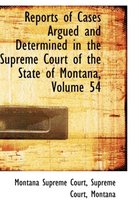 Reports of Cases Argued and Determined in the Supreme Court of the State of Montana, Volume 54