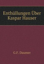 Enthullungen UEber Kaspar Hauser