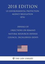 Denials of Objections on Remand - Natural Resources Defense Council, Dichlorvos (Ddvp) (Us Environmental Protection Agency Regulation) (Epa) (2018 Edition)
