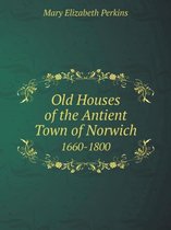 Old Houses of the Antient Town of Norwich 1660-1800