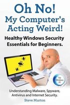 Healthy Windows Security Essentials for Beginners. Understanding Malware, Spyware, AntiVirus and Internet Security.