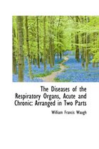 The Diseases of the Respiratory Organs, Acute and Chronic