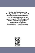 The Church of the Redeemer, as Developed Within the General Synod of the Lutheran Church in America. with a Historic Outline from the Apostolic Age. T