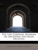 The Late Cardinal Newman; Or, Deceiving and Being Deceived.