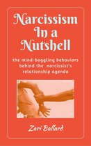 Narcissism In a Nutshell: The Mind-Boggling Behaviors Behind the Narcissist's Relationship Agenda