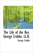 The Life of the REV. George Crabbe, LL.B.