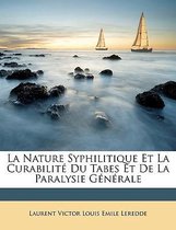 La Nature Syphilitique Et La Curabilit Du Tabes Et de La Paralysie Gnrale
