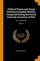Political Poems and Songs Relating to English History, Composed During the Period from the Accession of Edw