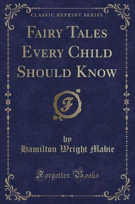Fairy Tales Every Child Should Know (Classic Reprint), Hamilton Wright Mabie