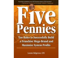 Five Pennies: Ten Rules to Successfully Build a Franchise Mega-Brand and Maximize System Profits
