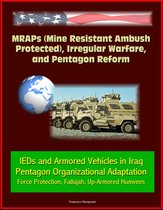 MRAPs (Mine Resistant Ambush Protected), Irregular Warfare, and Pentagon Reform - IEDs and Armored Vehicles in Iraq, Pentagon Organizational Adaptation, Force Protection, Fallujah, Up-Armored Humvees