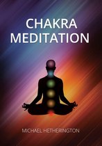 Chakra Meditation: A Simple Yet Powerful Meditation for Transformation and Healing