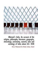 Alberuni's India. an Account of the Religion, Philosophy, Literature, Geography, Chronology, Astrono