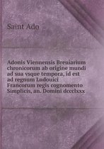 Adonis Viennensis Breuiarium chronicorum ab origine mundi ad sua vsque tempora, id est ad regnum Ludouici Francorum regis cognomento Simplicis, an. Domini dccclxxx