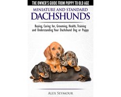Dachshunds: The Owner's Guide from Puppy To Old Age - Choosing, Caring For, Grooming, Health, Training and Understanding Your Standard or Miniature Dachshund Dog